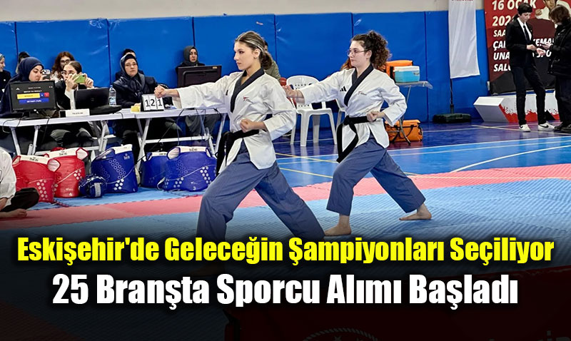 Eski�ehir’de Gelece�in �ampiyonlar� Se�iliyor: 25 Bran�ta Sporcu Al�m� Ba�lad�