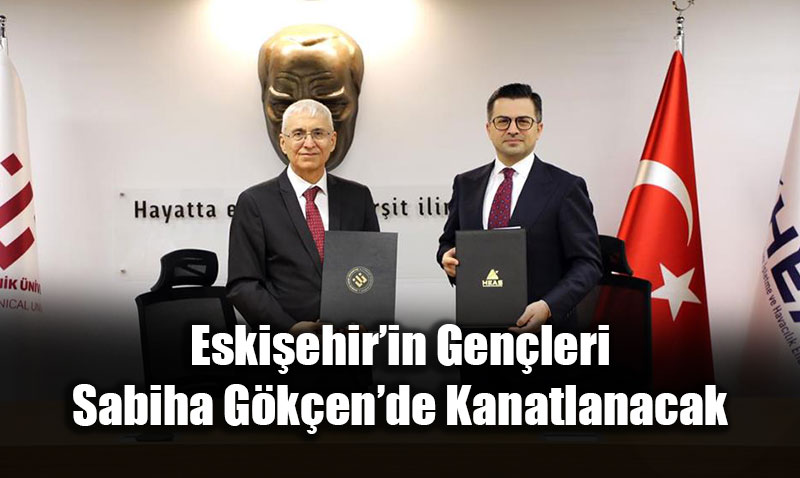 HEA� ile Eski�ehir Teknik �niversitesi Aras�nda �nemli �� Birli�i