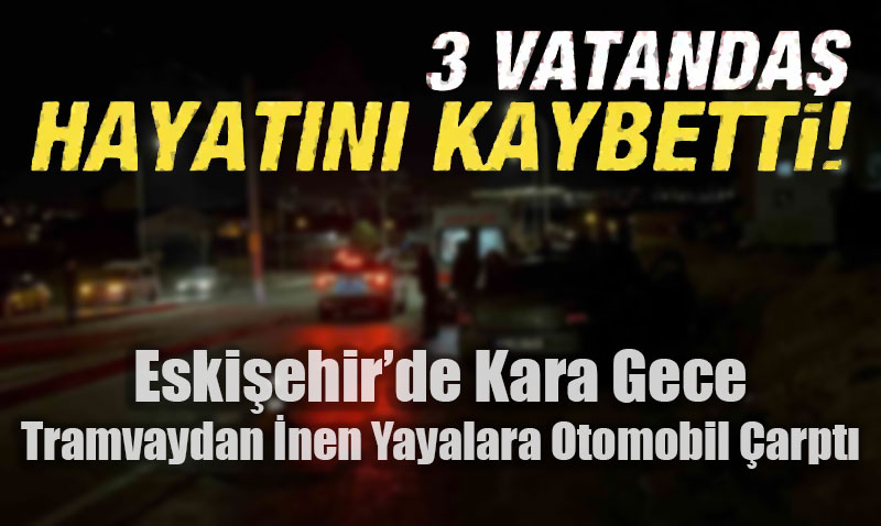 Eski�ehir�de Kara Gece: Tramvaydan �nen Yayalara Otomobil �arpt�, 3 �l�!