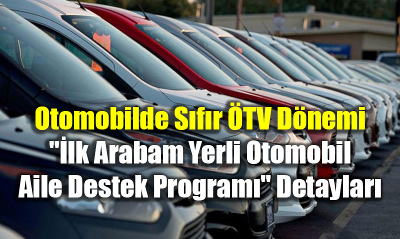 Otomobilde S�f�r �TV D�nemi: "�lk Arabam Yerli Otomobil Aile Destek Program�" Detaylar�