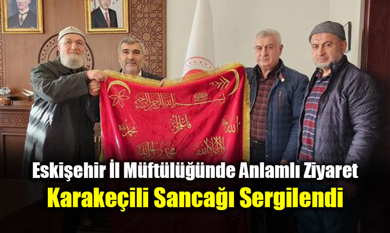 Eski�ehir �l M�ft�l���nde Anlaml� Ziyaret: Karake�ili Sanca�� Sergilendi
