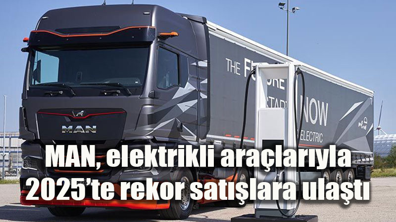 MAN, elektrikli ara�lar�yla 2025�te rekor sat��lara ula�t�
