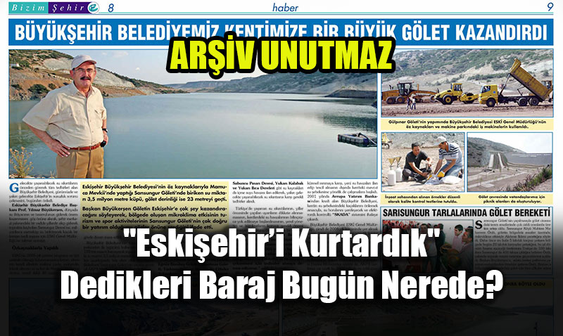 AR��V UNUTMAZ: "Eski�ehir�i Kurtard�k" Dedikleri Baraj Bug�n Nerede?