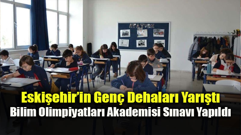 Eski�ehir�de Bilim Me�alesi Yan�yor: 4 Bin 52 ��renci Olimpiyat Yolunda