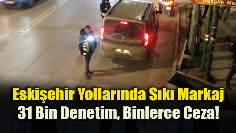 Eski�ehir�de Trafik Denetimi Bilan�osu: Bir Haftada 31 Bin Kontrol, 9 Bin Ceza!