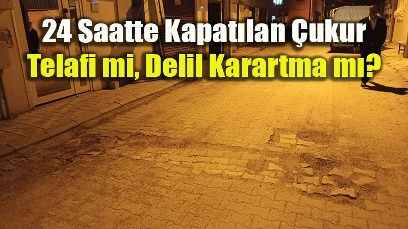 24 Saatte Kapat�lan �ukur: Telafi mi, Delil Karartma m�?