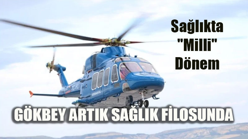 G�KBEY Sa�l�k Filosunda: Yerli ve Milli Helikopter Ambulans D�nemi Ba�l�yor!