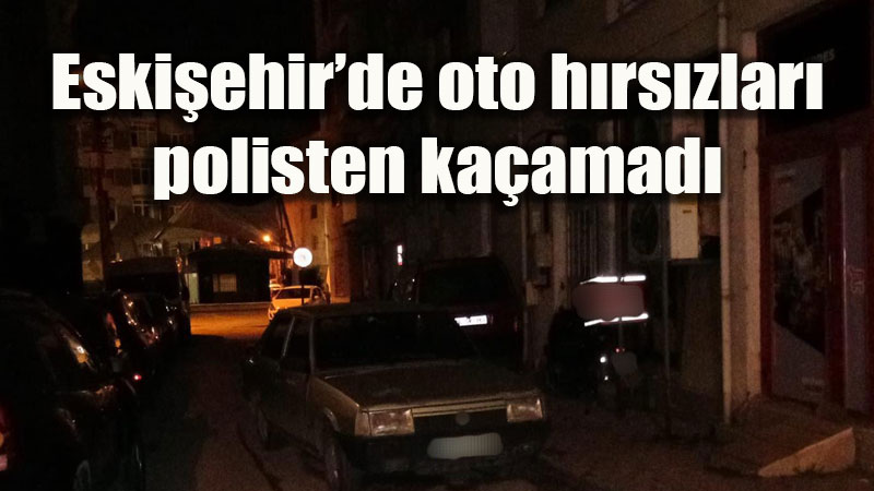 Eski�ehir Polisi Oto H�rs�zlar�na "Dur" Dedi: 3 ��pheli K�sk�vrak!