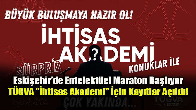 Eski�ehir�de Entelekt�el Maraton Ba�l�yor: T�GVA "�htisas Akademi" ��in Kay�tlar A��ld�!