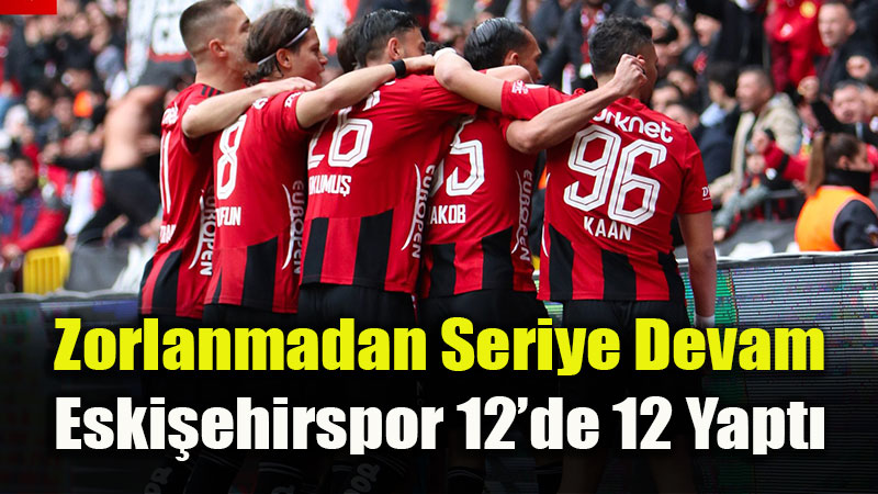 Eski�ehirspor Esmeye Devam Ediyor: Galibiyet Seri 12’de 12 Oldu