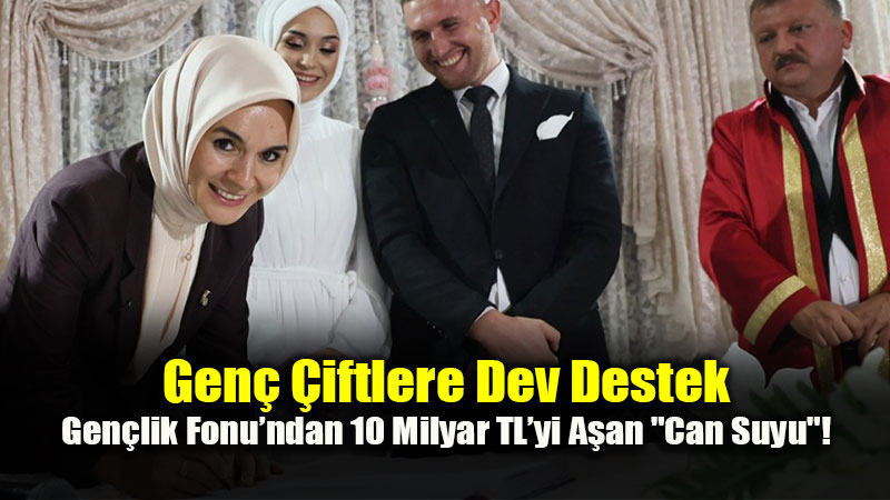 Gen� �iftlere Dev Destek: Aile ve Gen�lik Fonu�ndan 10 Milyar TL�yi A�an "Can Suyu"!