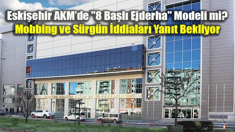 Eski�ehir AKM�de Mobbing ve S�rg�n �ddialar� �ehri Kar��t�rd�!