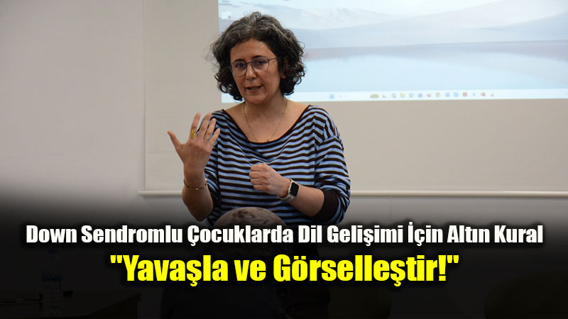 Down Sendromlu �ocuklarda Dil Geli�imi ��in Alt�n Kural: "Yava�la ve G�rselle�tir!"