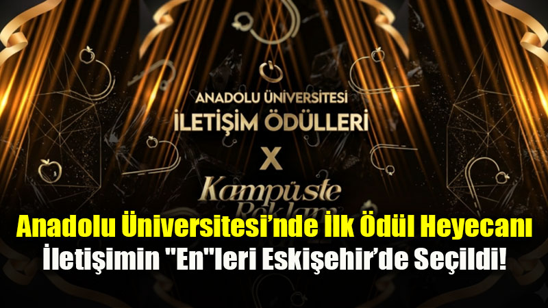 Anadolu �niversitesi�nde �lk �d�l Heyecan�: �leti�imin "En"leri Eski�ehir�de Se�ildi!