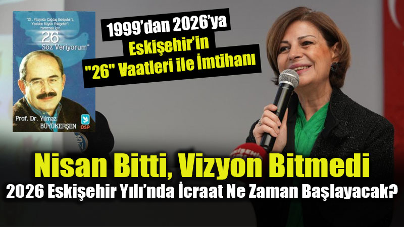 Nisan Bitti, Vizyon Bitmedi: 2026 Eski�ehir Y�l��nda �craat Ne Zaman Ba�layacak?