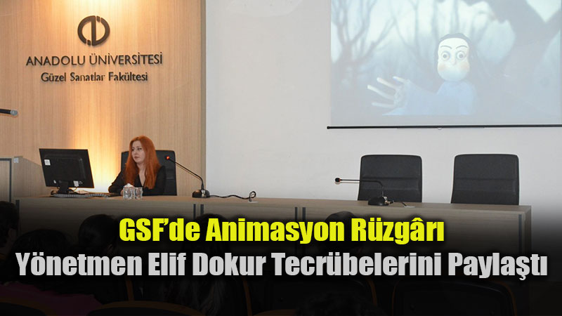 Anadolu �niversitesi GSF�de Animasyonun Gelece�i Konu�uldu