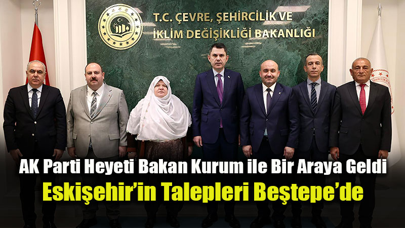 AK Parti Heyeti Bakan Kurum ile Bir Araya Geldi