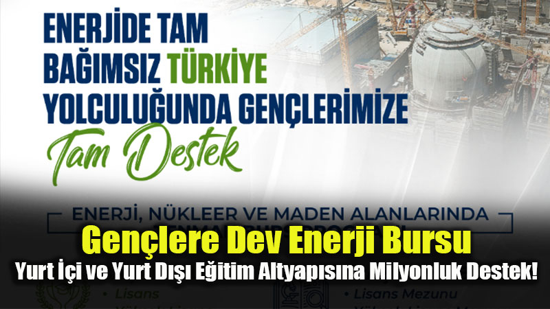 Gelece�in Enerji Bilim �nsanlar�na Bakanl�ktan B�y�k F�rsat!