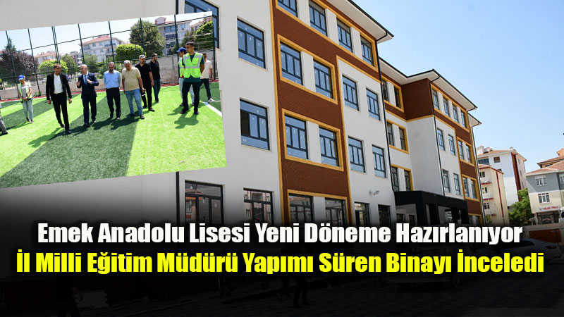 Eski�ehir�e Yeni E�itim Yuvas�: Emek Anadolu Lisesi Kap�lar�n� A�maya Haz�rlan�yor